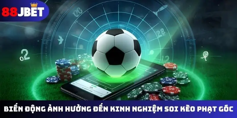 Biến động ảnh hưởng đến kinh nghiệm soi kèo phạt góc