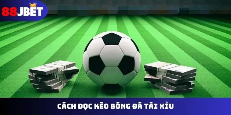 Cách đọc kèo bóng đá tài xỉu