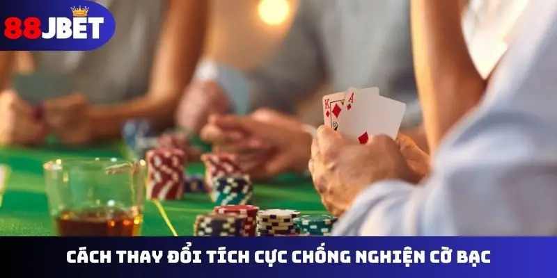 Cách thay đổi tích cực chống nghiện cờ bạc