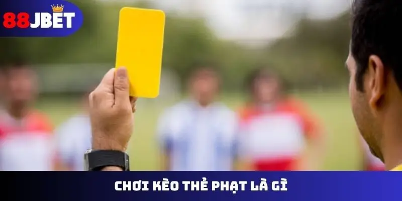 Chơi kèo thẻ phạt là gì?